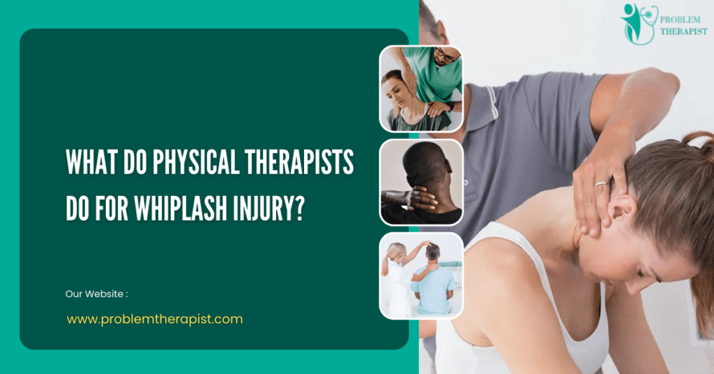 WHAT DO PHYSICAL THERAPISTS DO FOR WHIPLASH INJURY?